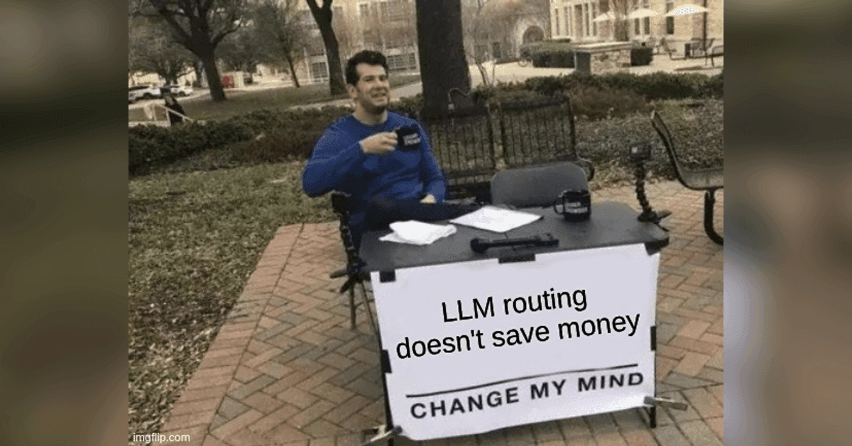 Change My Mind meme with the caption: LLM routing doesn't save money